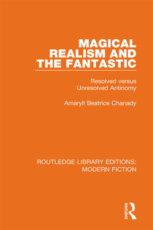 Book cover of Magical Realism and the Fantastic: Resolved versus Unresolved Antinomy (Routledge Library Editions: Modern Fiction #5)