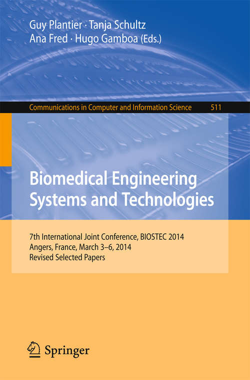 Book cover of Biomedical Engineering Systems and Technologies: 7th International Joint Conference, BIOSTEC 2014, Angers, France, March 3-6, 2014, Revised Selected Papers (Communications in Computer and Information Science #511)