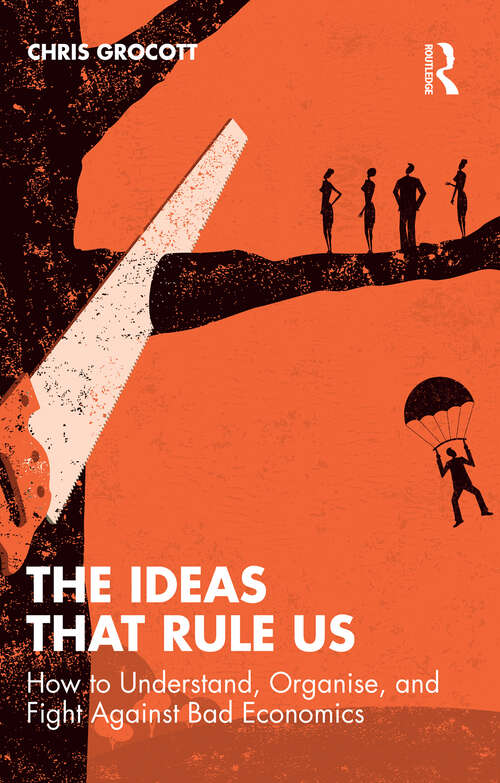 Book cover of The Ideas That Rule Us: How to Understand, Organise and Fight Against Bad Economics