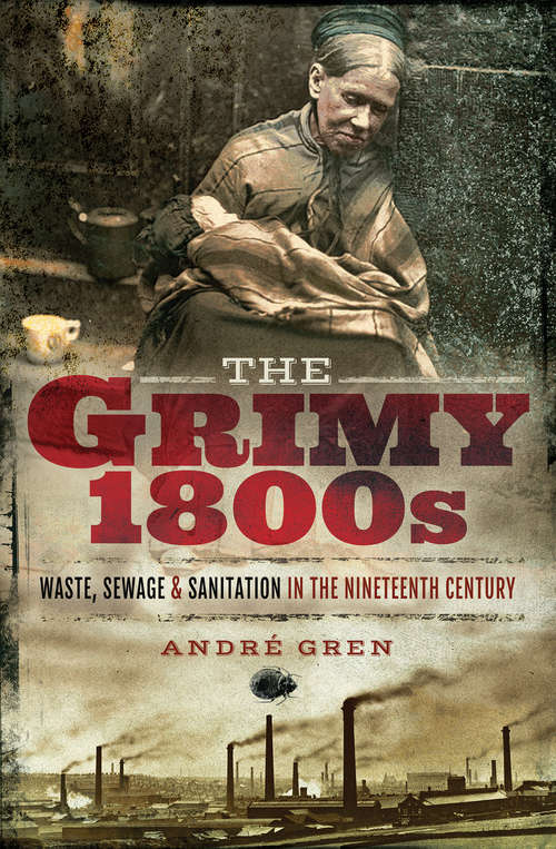 Book cover of The Grimy 1800s: Waste, Sewage, and Sanitation in Nineteenth Century Britain