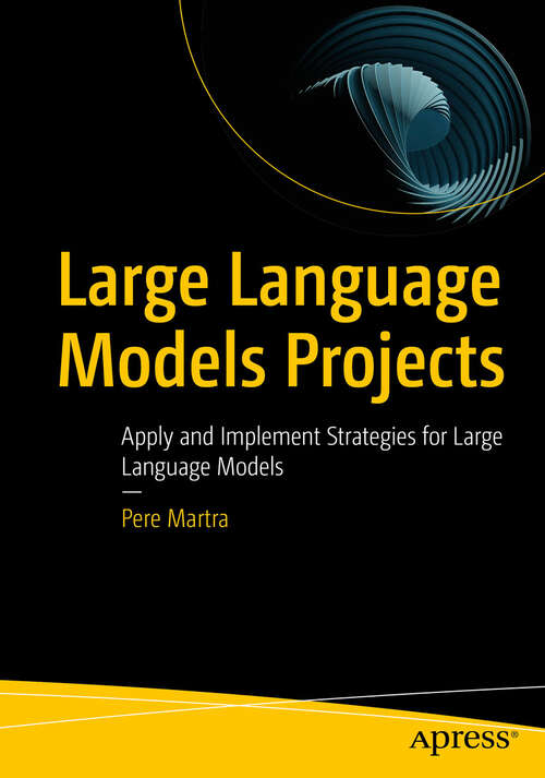 Book cover of Large Language Models Projects: Apply and Implement Strategies for Large Language Models (First Edition)