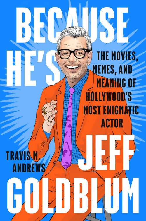 Book cover of Because He's Jeff Goldblum: The Movies, Memes and Meaning of Hollywood's Most Enigmatic Actor