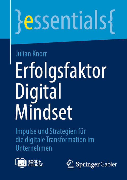 Book cover of Erfolgsfaktor Digital Mindset: Impulse und Strategien für die digitale Transformation im Unternehmen (essentials)