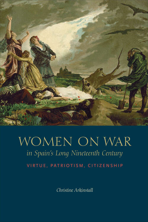 Book cover of Women on War in Spain’s Long Nineteenth Century: Virtue, Patriotism, Citizenship (Toronto Iberic)