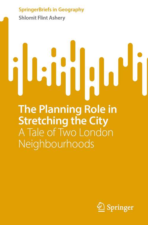 Book cover of The Planning Role in Stretching the City: A Tale of Two London Neighbourhoods (1st ed. 2023) (SpringerBriefs in Geography)