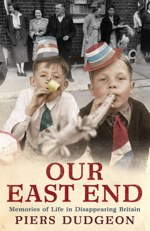 Book cover of Our East End: Memories of Life in Disappearing Britain