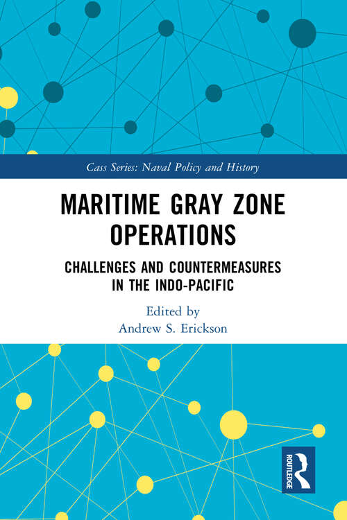 Book cover of Maritime Gray Zone Operations: Challenges and Countermeasures in the Indo-Pacific (Cass Series: Naval Policy and History)