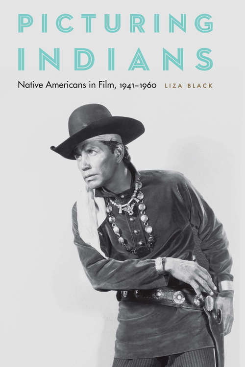 Book cover of Picturing Indians: Native Americans in Film, 1941-1960