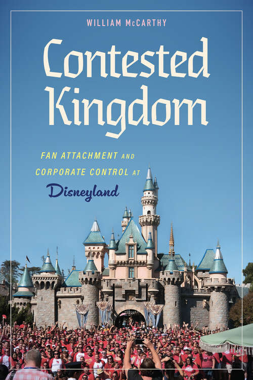 Book cover of Contested Kingdom: Fan Attachment and Corporate Control at Disneyland (EPUB SINGLE)