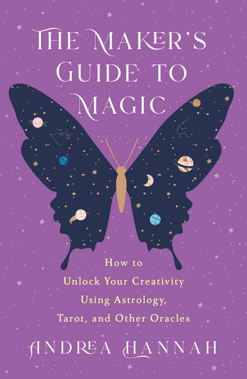 Book cover of The Maker's Guide to Magic: How to Unlock Your Creativity Using Astrology, Tarot, and Other Oracles