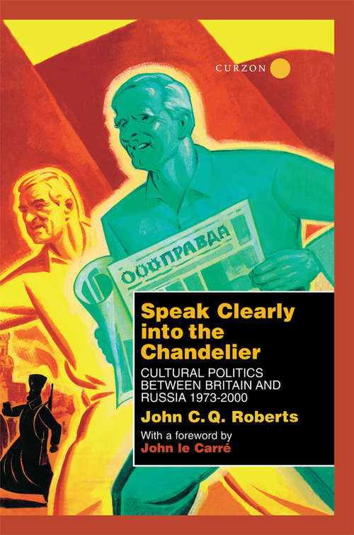 Book cover of Speak Clearly Into the Chandelier: Cultural Politics between Britain and Russia 1973-2000