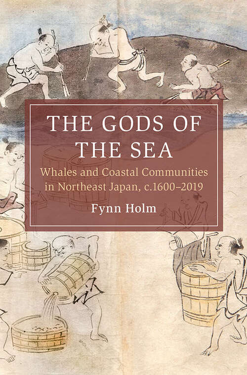 Book cover of The Gods of the Sea: Whales and Coastal Communities in Northeast Japan, c.1600-2019 (Cambridge Oceanic Histories)