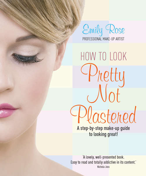 Book cover of How To Look Pretty Not Plastered: A Step-by-step Make-up Guide To Looking Great!