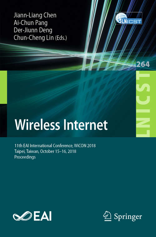 Book cover of Wireless Internet: 11th EAI International Conference, WiCON 2018, Taipei, Taiwan, October 15-16, 2018, Proceedings (1st ed. 2019) (Lecture Notes of the Institute for Computer Sciences, Social Informatics and Telecommunications Engineering #264)