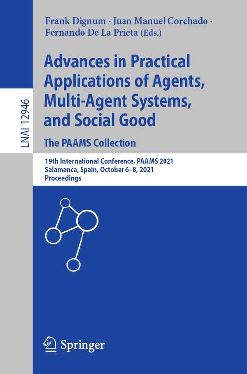 Book cover of Advances in Practical Applications of Agents, Multi-Agent Systems, and Social Good. The PAAMS Collection: 19th International Conference, PAAMS 2021, Salamanca, Spain, October 6–8, 2021, Proceedings (1st ed. 2021) (Lecture Notes in Computer Science #12946)