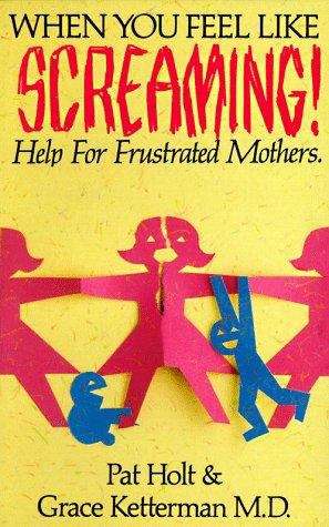 Book cover of When You Feel Like Screaming : Help For Frustrated Mothers