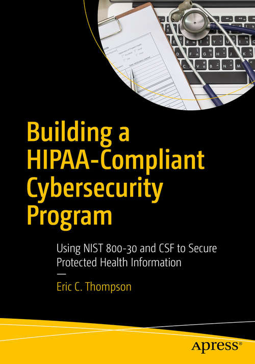 Book cover of Building a HIPAA-Compliant Cybersecurity Program: Using NIST 800-30 and CSF to Secure Protected Health Information