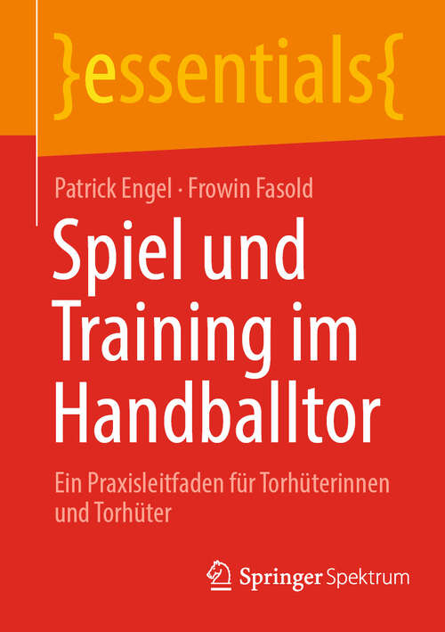 Book cover of Spiel und Training im Handballtor: Ein Praxisleitfaden für Torhüterinnen und Torhüter (2024) (essentials)