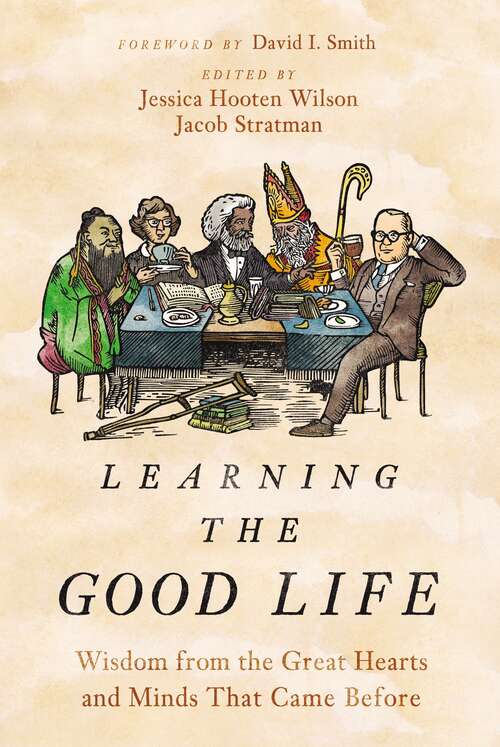 Book cover of Learning the Good Life: Wisdom from the Great Hearts and Minds That Came Before