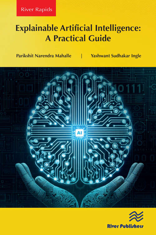 Book cover of Explainable Artificial Intelligence: A Practical Guide (River Publishers Rapids Series on Intelligence in Chips)