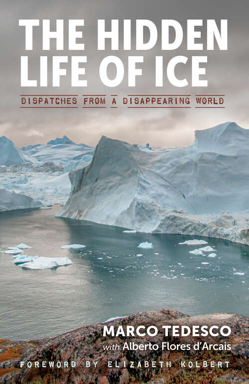 Book cover of The Hidden Life of Ice: Dispatches From A Disappearing World
