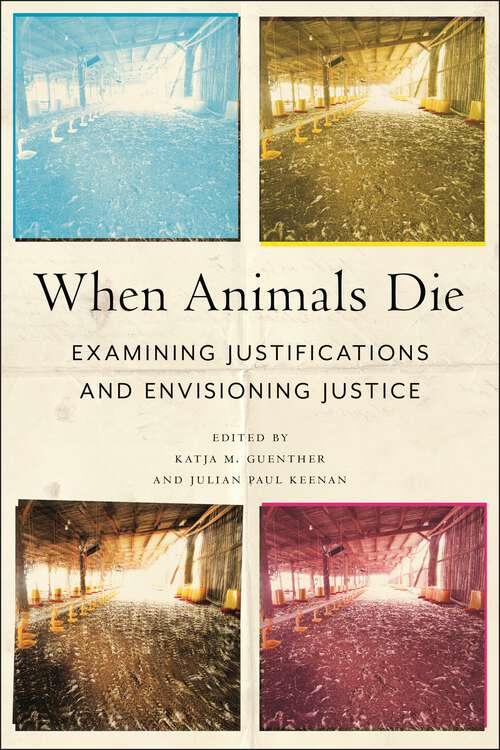 Book cover of When Animals Die: Examining Justifications and Envisioning Justice (Animals in Context)