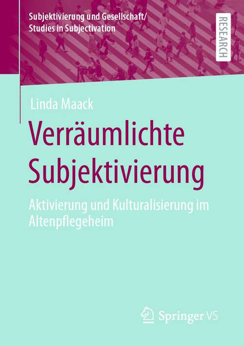 Book cover of Verräumlichte Subjektivierung: Aktivierung und Kulturalisierung im Altenpflegeheim (1. Aufl. 2022) (Subjektivierung und Gesellschaft/Studies in Subjectivation)