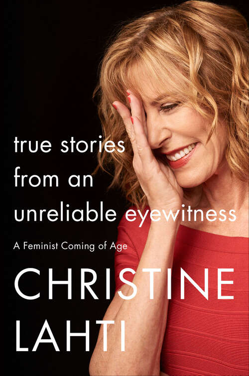 Book cover of True Stories from an Unreliable Eyewitness: A Feminist Coming of Age