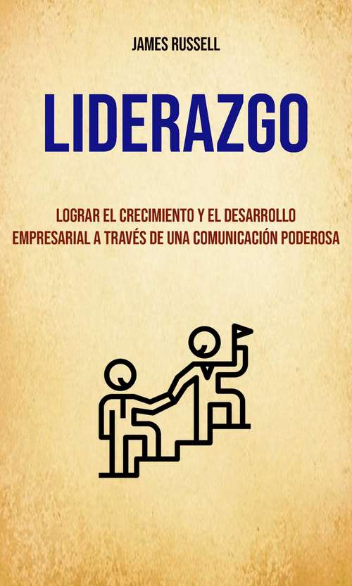 Book cover of Liderazgo: Lograr El Crecimiento Y El Desarrollo Empresarial A Través De Una Comunicación Poderosa