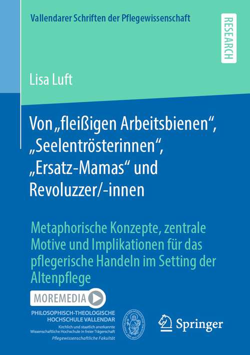 Book cover of Von „fleißigen Arbeitsbienen“, „Seelentrösterinnen“, „Ersatz-Mamas“ und Revoluzzer/-innen: Metaphorische Konzepte, zentrale Motive und Implikationen für das pflegerische Handeln im Setting der Altenpflege (1. Aufl. 2022) (Vallendarer Schriften der Pflegewissenschaft #11)