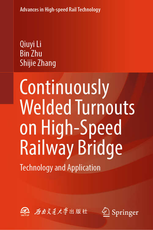 Book cover of Continuously Welded Turnouts on High-Speed Railway Bridge: Technology and Application (Advances in High-speed Rail Technology)