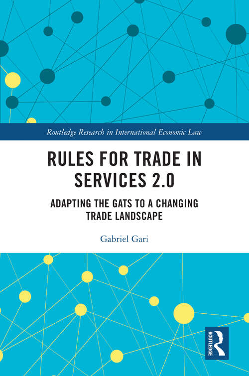 Book cover of Rules for Trade in Services 2.0: Adapting the GATS to a Changing Trade Landscape (Routledge Research in International Economic Law)