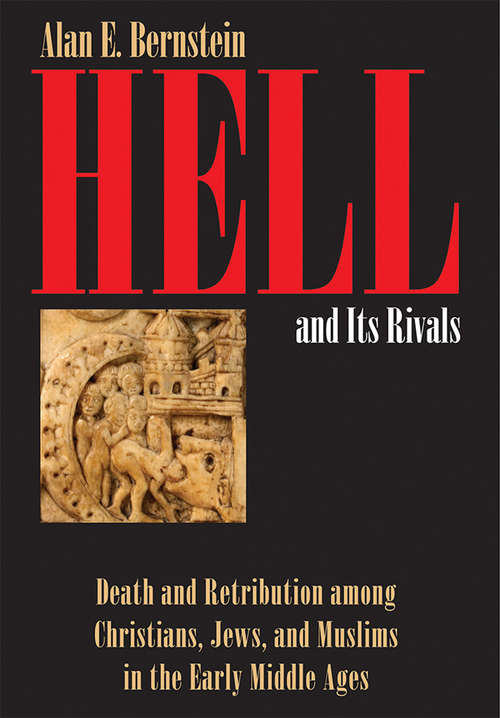 Book cover of Hell and Its Rivals: Death and Retribution among Christians, Jews, and Muslims in the Early Middle Ages