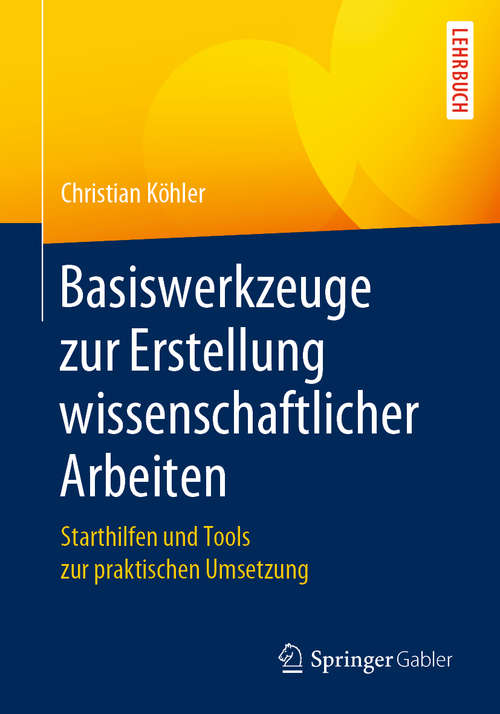 Book cover of Basiswerkzeuge zur Erstellung wissenschaftlicher Arbeiten: Starthilfen und Tools zur praktischen Umsetzung (1. Aufl. 2020)