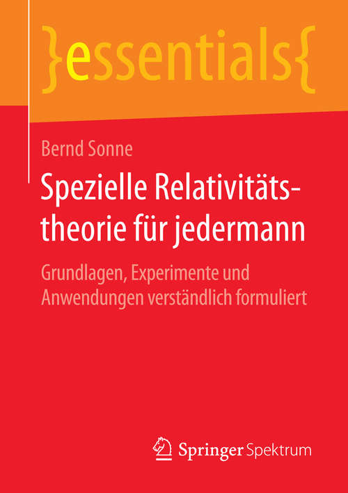 Book cover of Spezielle Relativitätstheorie für jedermann: Grundlagen, Experimente und Anwendungen verständlich formuliert (essentials)