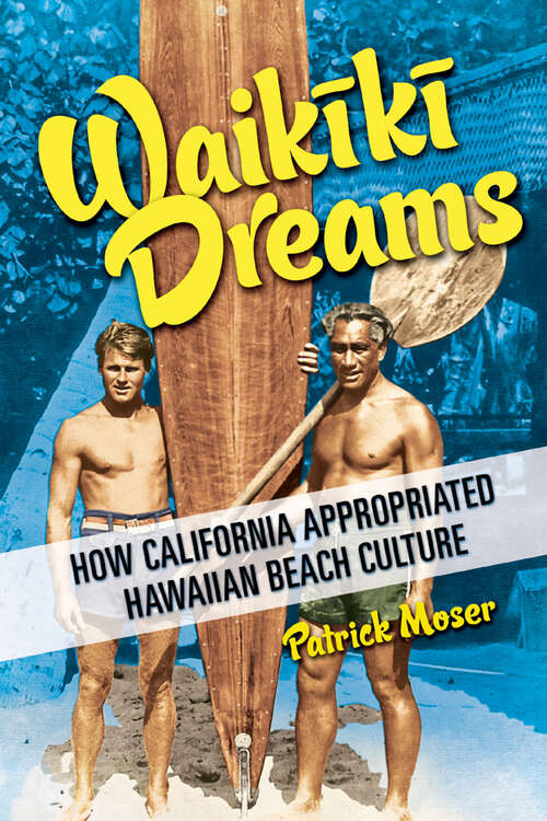 Book cover of Waikiki Dreams: How California Appropriated Hawaiian Beach Culture (Sport and Society)