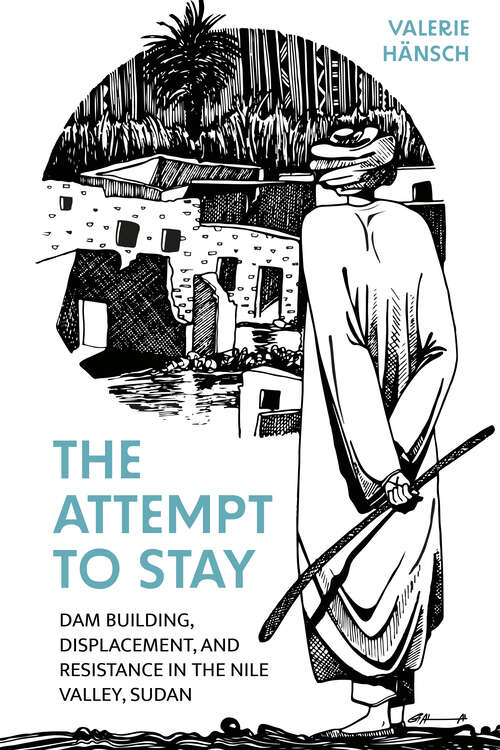 Book cover of The Attempt to Stay: Dam Building, Displacement, and Resistance in the Nile Valley, Sudan