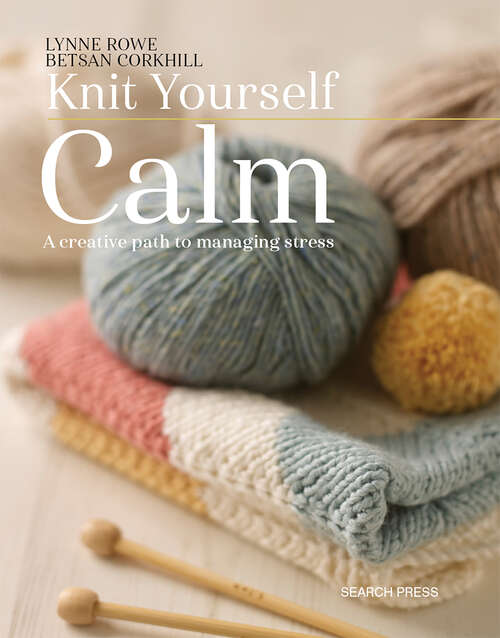 Book cover of Knit Yourself Calm: A Creative Path to Managing Stress