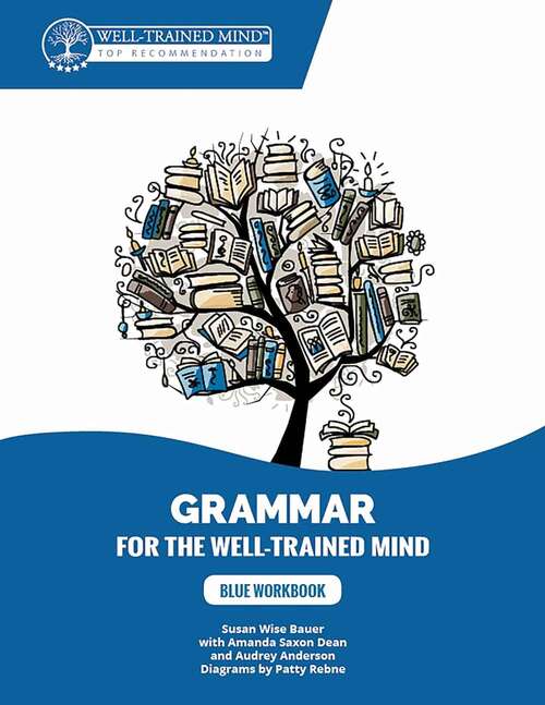 Book cover of Grammar For The Well-trained Mind: Blue Workbook: A Complete Course For Young Writers, Aspiring Rhetoricians, And Anyone Else Who Needs To Understand How English Works