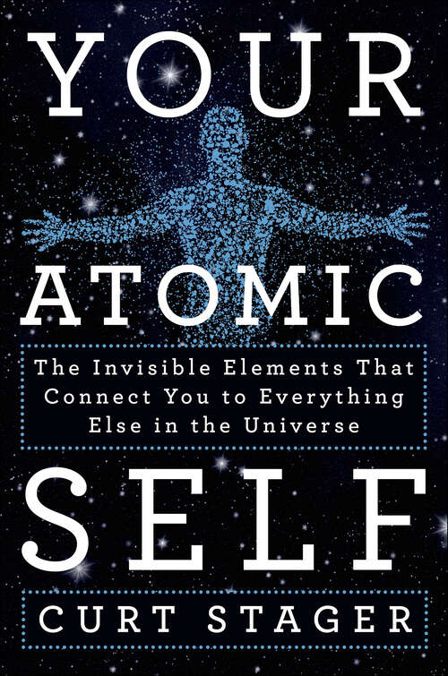 Book cover of Your Atomic Self: The Invisible Elements That Connect You to Everything Else in the Universe