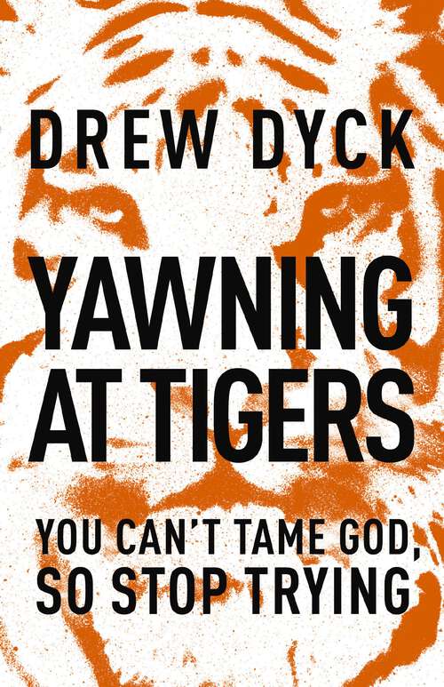 Book cover of Yawning at Tigers: You Can't Tame God, So Stop Trying