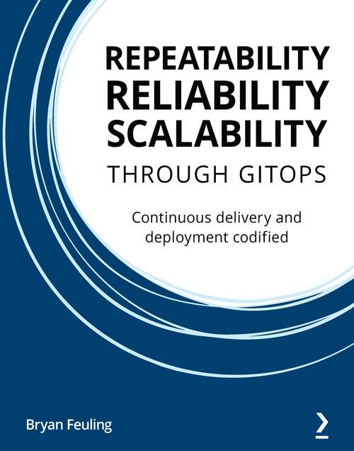 Book cover of REPEATABILITY RELIABILITY SCALABILITY THROUGH GITOPS: Continuous delivery and deployment codified