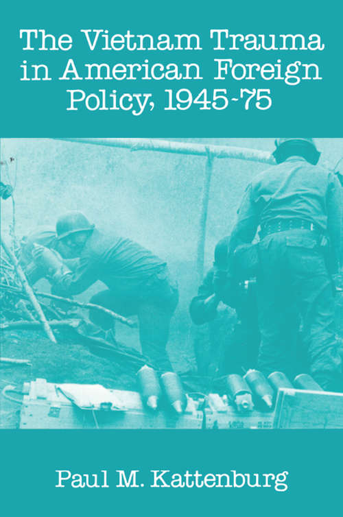 Book cover of Vietnam Trauma in American Foreign Policy: 1945-75