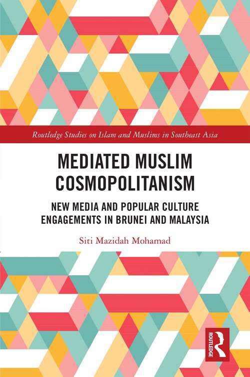 Book cover of Mediated Muslim Cosmopolitanism: New Media and Popular Culture Engagements in Brunei and Malaysia (Routledge Studies on Islam and Muslims in Southeast Asia)