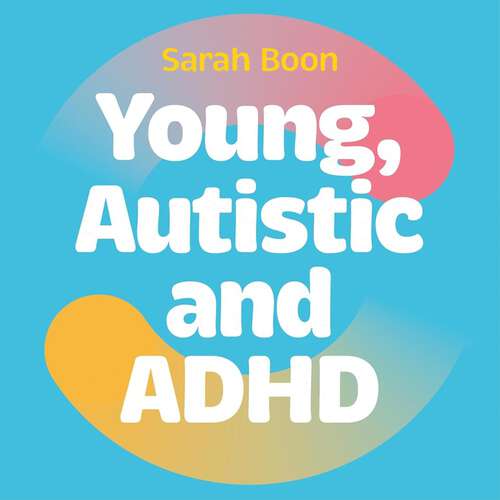 Book cover of Young, Autistic and ADHD: Moving into adulthood when you’re multiply-neurodivergent