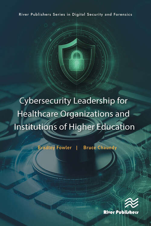 Book cover of Cybersecurity Leadership for Healthcare Organizations and Institutions of Higher Education (1) (River Publishers Series in Digital Security and Forensics)