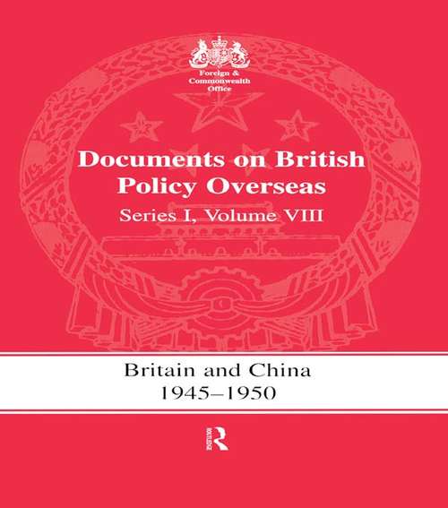 Book cover of Britain and China 1945-1950: Documents on British Policy Overseas, Series I Volume VIII (Whitehall Histories: Vol. Viii)