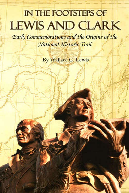 Book cover of In the Footsteps of Lewis and Clark: Early Commemorations and the Origins of the National Historic Trail (G - Reference, Information And Interdisciplinary Subjects Ser.)