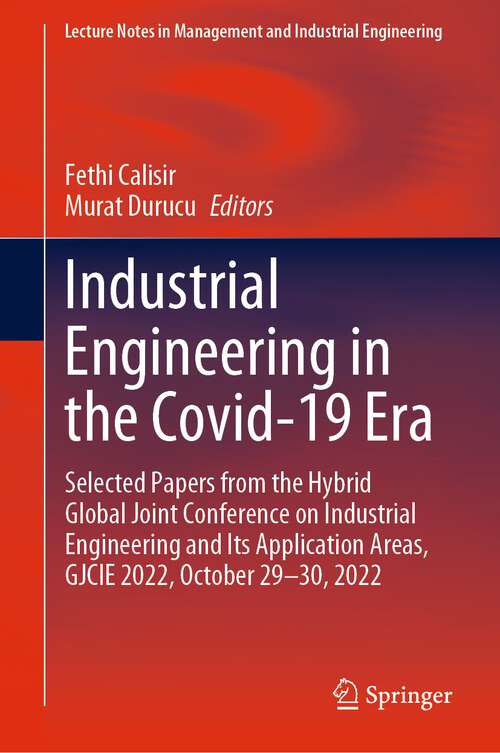 Book cover of Industrial Engineering in the Covid-19 Era: Selected Papers from the Hybrid Global Joint Conference on Industrial Engineering and Its Application Areas, GJCIE 2022, October 29-30, 2022 (1st ed. 2023) (Lecture Notes in Management and Industrial Engineering)