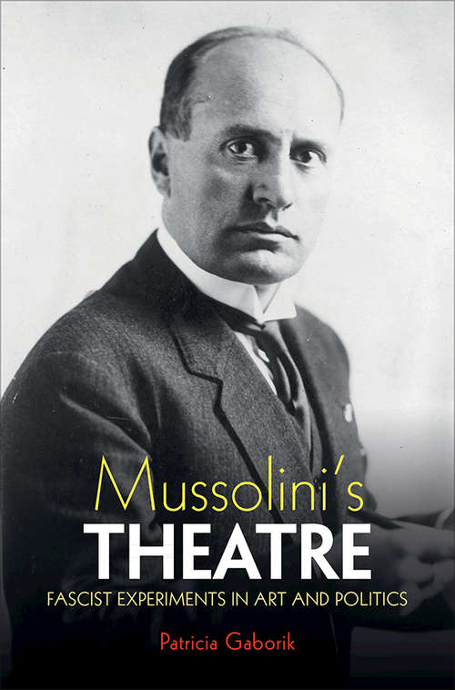 Book cover of Mussolini's Theatre: Fascist Experiments in Art and Politics